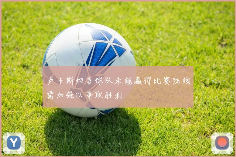 卢卡斯坦言球队未能赢得比赛防线需加强以争取胜利