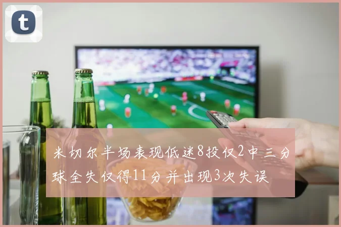米切尔半场表现低迷8投仅2中三分球全失仅得11分并出现3次失误