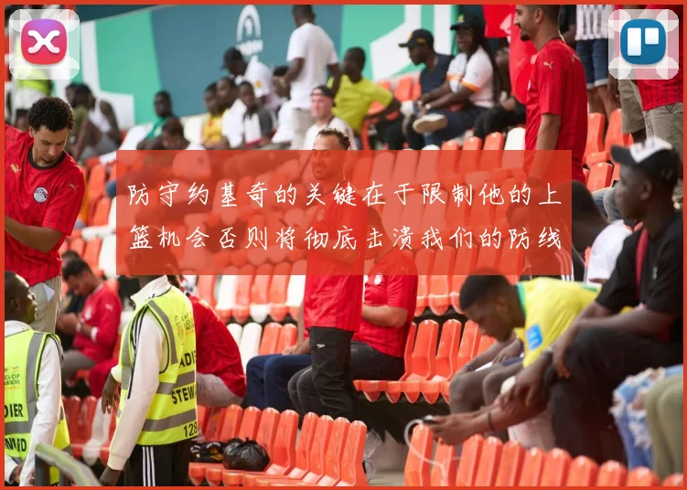 防守约基奇的关键在于限制他的上篮机会否则将彻底击溃我们的防线